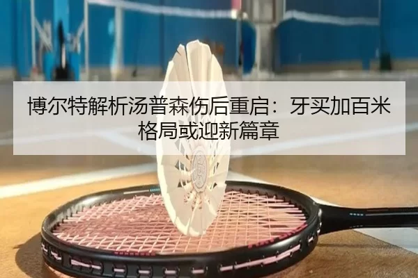 博尔特解析汤普森伤后重启：牙买加百米格局或迎新篇章