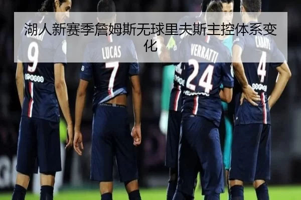 湖人新赛季詹姆斯无球里夫斯主控体系变化